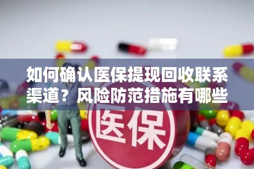 如何确认医保提现回收联系渠道？风险防范措施有哪些？